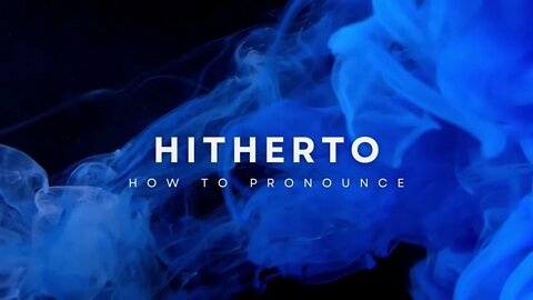 How to Pronounce Hitherto?