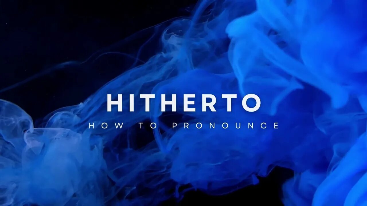 How to Pronounce Hitherto?