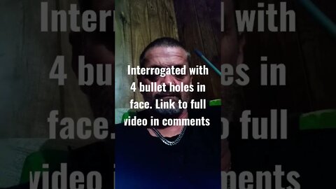 Being interrogated with Bullet holes in Face