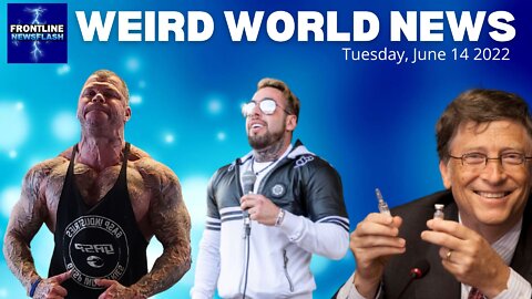 WEIRD WORLD NEWS - Tuesday, June 14th, 2022