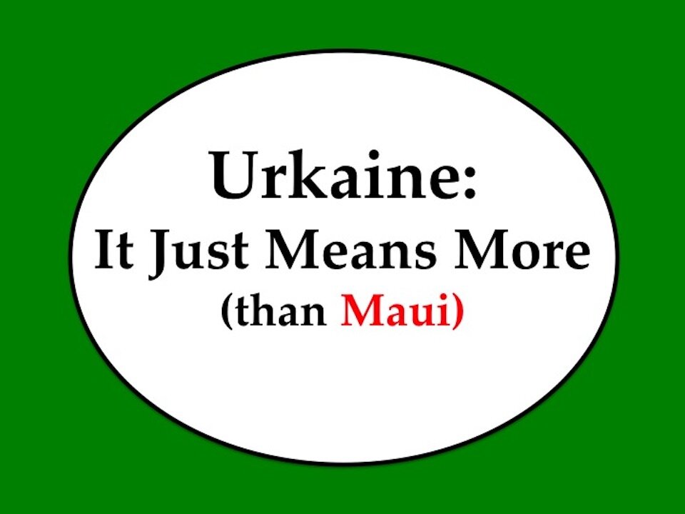 Ukraine: It Just Means More (than Maui)