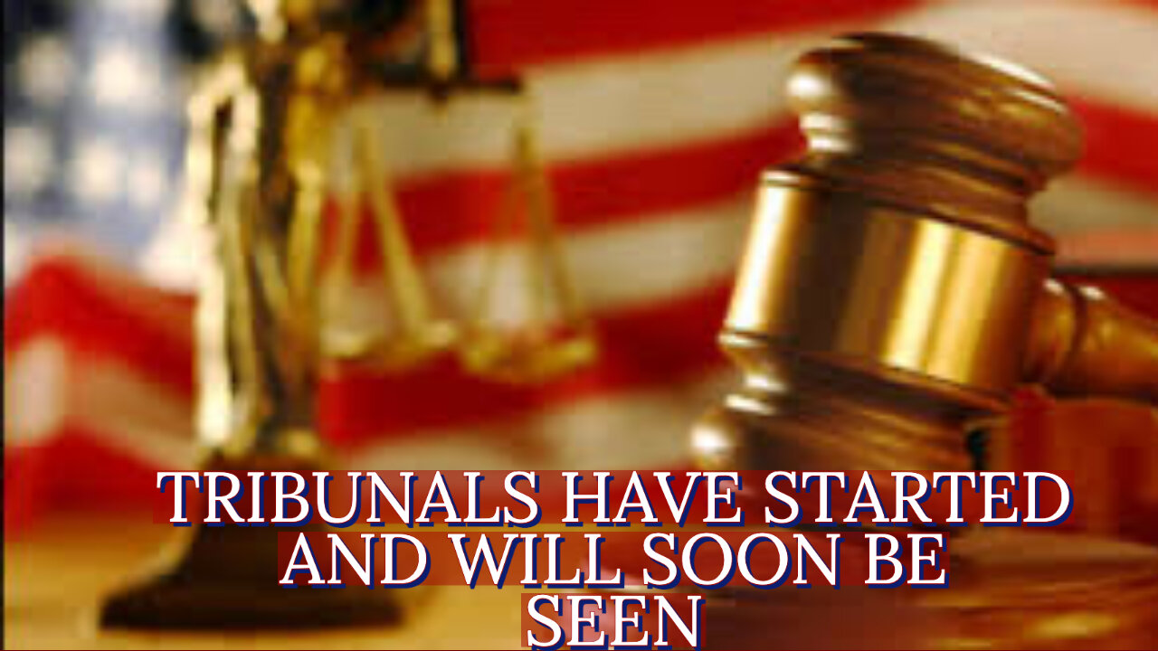 TRIBUNALS HAVE STARTED AND WILL SOON BE SEEN