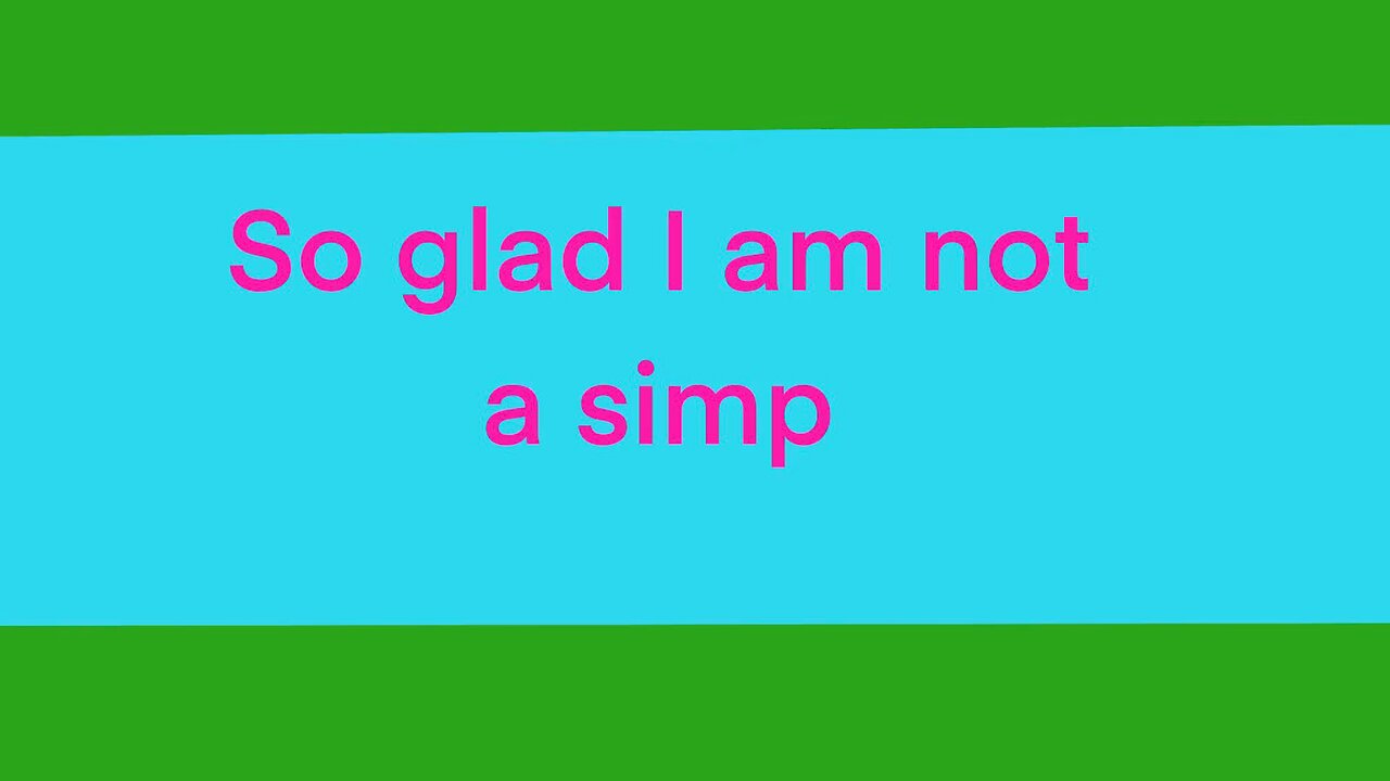 So glad I am not a simp