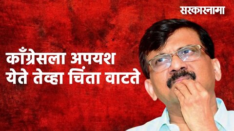 काँग्रेसला अपयश येते तेव्हा चिंता वाटते: संजय राऊतांची 'तळमळ' | Politics | Maharashtra | Sarakarnama