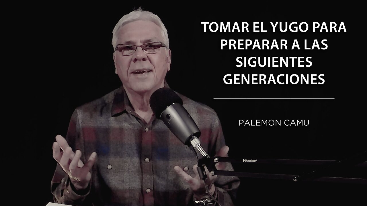 Palemon Camu - Tomar el yugo para preparar a las siguientes generaciones