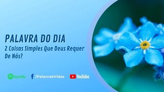 2 Coisas Simples Que Deus Requer De Nós? — Palavra do Dia Hoje