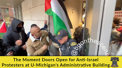 The Moment Doors Open for Anti-Israel Protesters at U-Michigan's Administrative Building