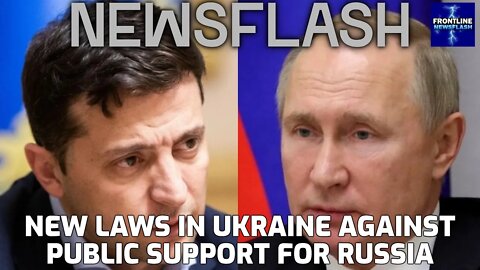 NEWSFLASH: Ukraine Makes New Laws To Criminalize Public Support for Russia during War