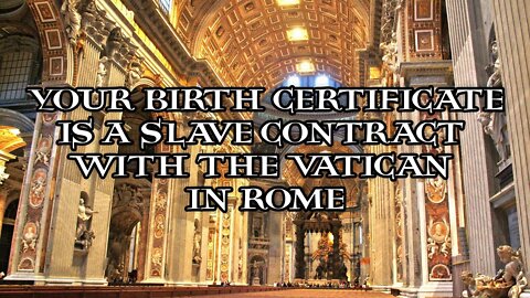 YOUR BIRTH CERTIFICATE IS A SLAVE CONTRACT WITH THE VATICAN IN ROME.