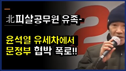 [#397] 北피살공무원 유족-윤석열 유세차에서 문정부 협박 폭로!!