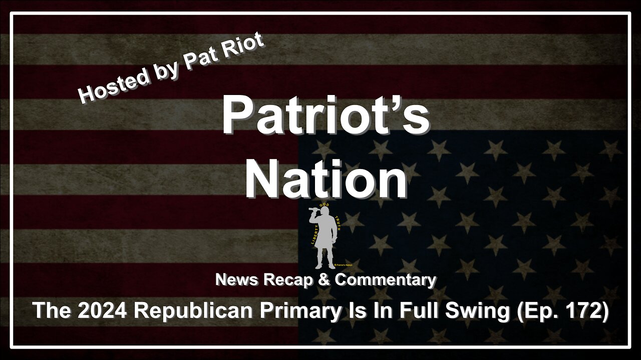 The 2024 Republican Primary Is In Full Swing (Ep. 172) - Patriot's Nation