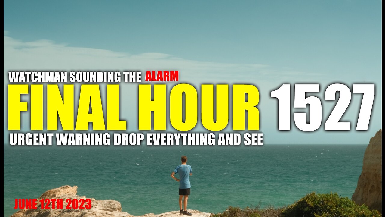 FINAL HOUR 1527 - URGENT WARNING DROP EVERYTHING AND SEE - WATCHMAN SOUNDING THE ALARM