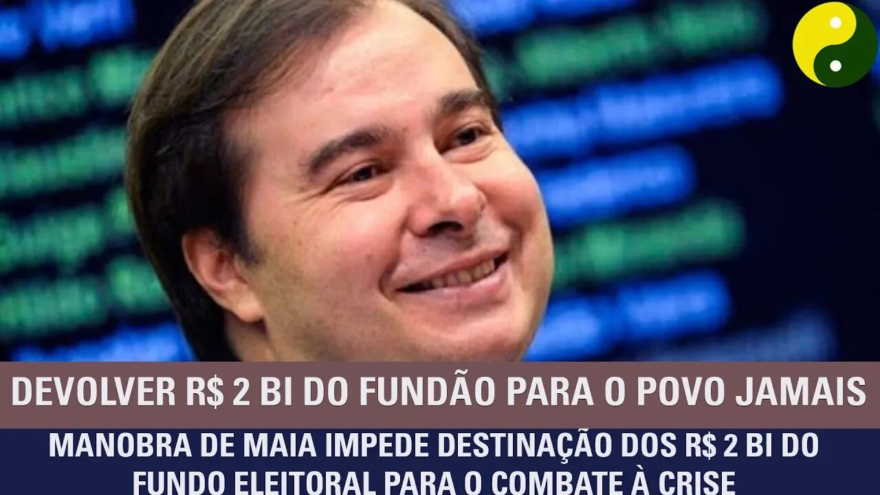 Manobra de Rodrigo Maia impede destinação dos R$ 2 bi do fundo eleitoral para combater a crise