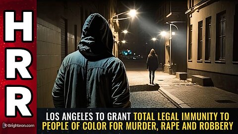 Los Angeles to grant total legal immunity to people of color for MURDER, RAPE & ROBBERY