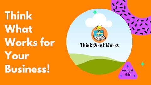 Think What Works For Your Business!