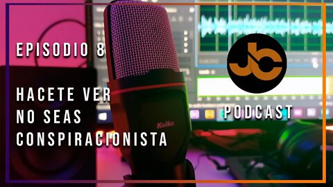 JC Podcast episodio 8: No seas Conspiracionista, HACETE VER