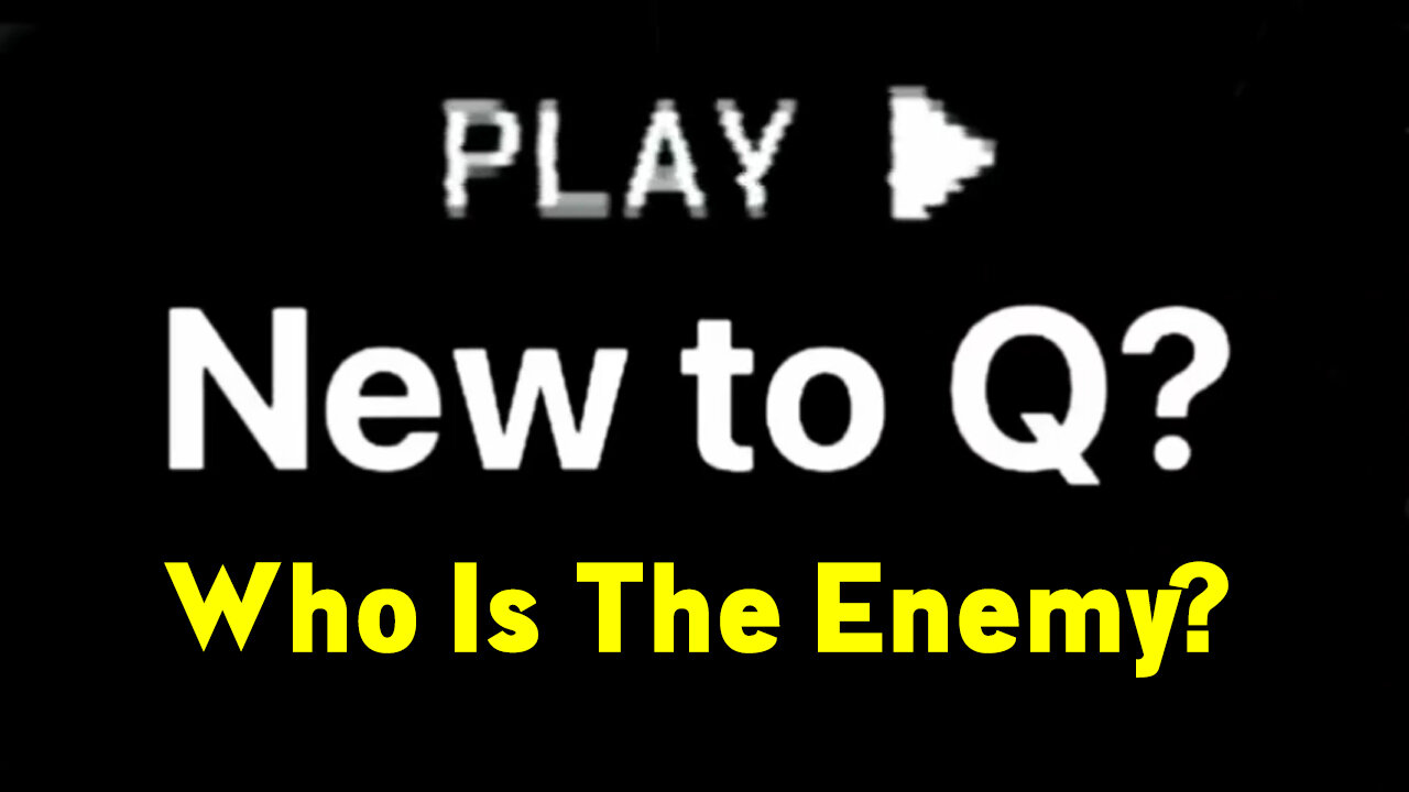 New to Q> Who Is The Enemy 2/27/23.