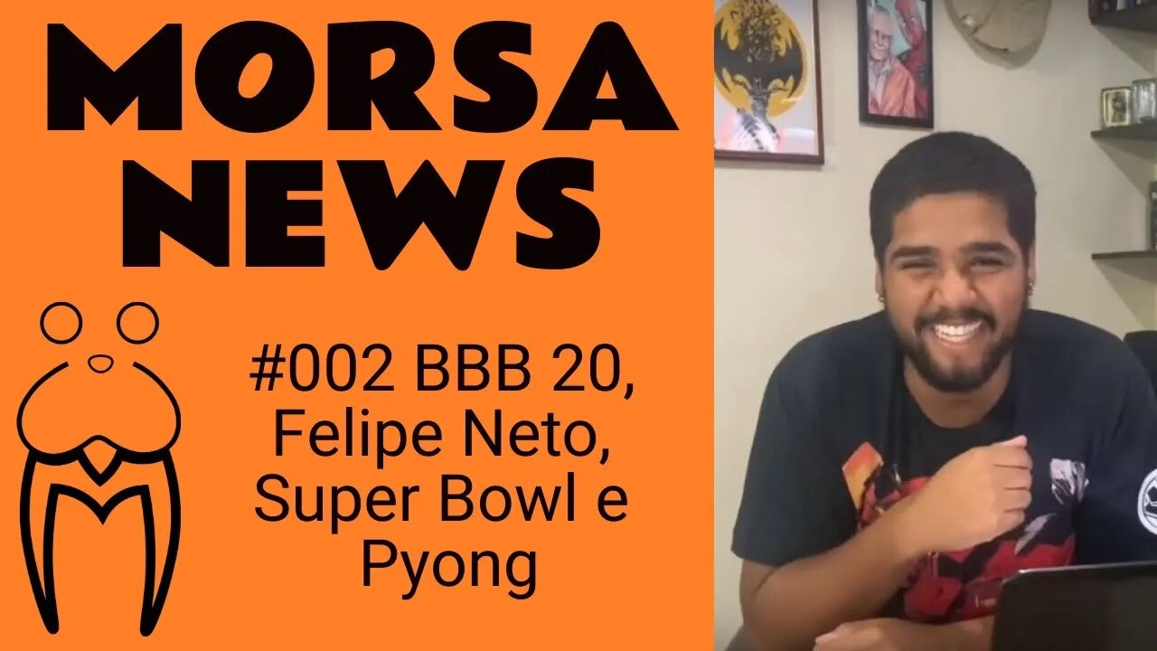 BBB 20, Felipe Neto, Super Bowl e Pyong - MorsaNews #002