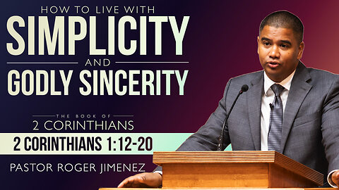 How to Live with Simplicity and Godly Sincerity (2 Corinthians 1: 12-20) | Pastor Roger Jimenez