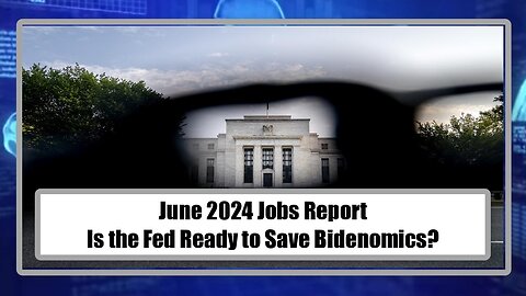 June 2024 Jobs Report - Is the Fed Ready to Save Bidenomics?