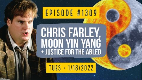 #1309 Chris Farley, Moon Yin Yang & Justice For The Abled
