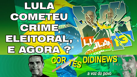 Lula cometeu crime eleitoral, e agora?