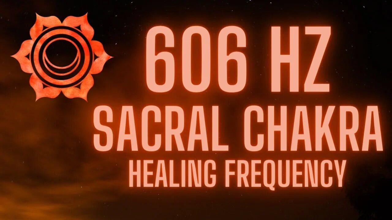 606 HZ | Sacral Chakra Healing Frequency | Music for Healing, Deep Relaxation, and Meditation