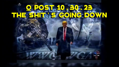 Q POST 10.30.23 - The Shit's Going Down