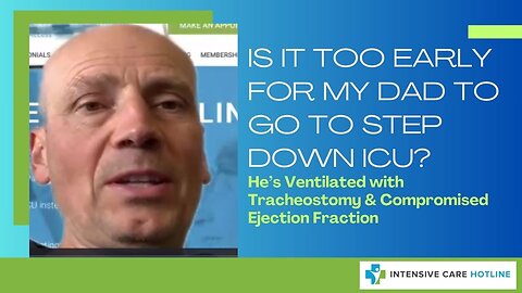 Is it Too Early for My Dad to Go to Step Down ICU? He has a Trache & Compromised Ejection Fraction