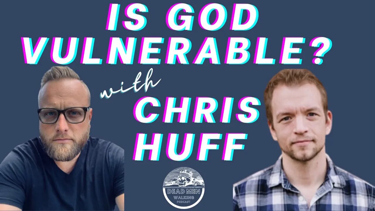 Is God Vulnerable? Dead Men Walking Podcast with Chris Huff