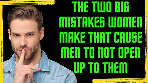 The 2 Big Mistakes Women Make That Cause Men To Not Share Their Feelings With Them