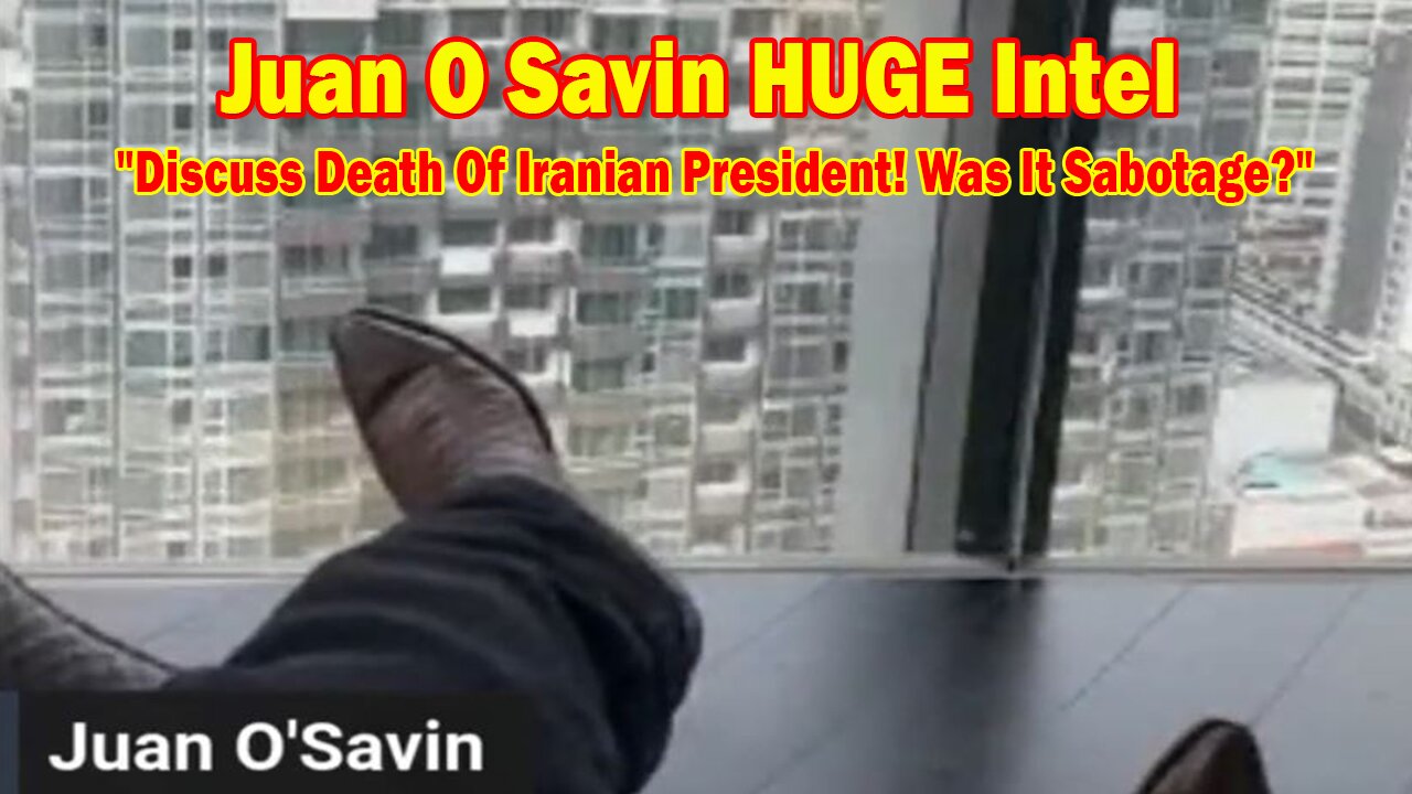 Juan O Savin HUGE Intel May 23: "Discuss Death Of Iranian President! Was It Sabotage?"