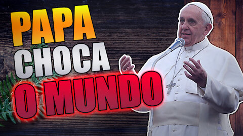 PAPA FRANCISCO SE POSICIONA E CHOCA O MUNDO