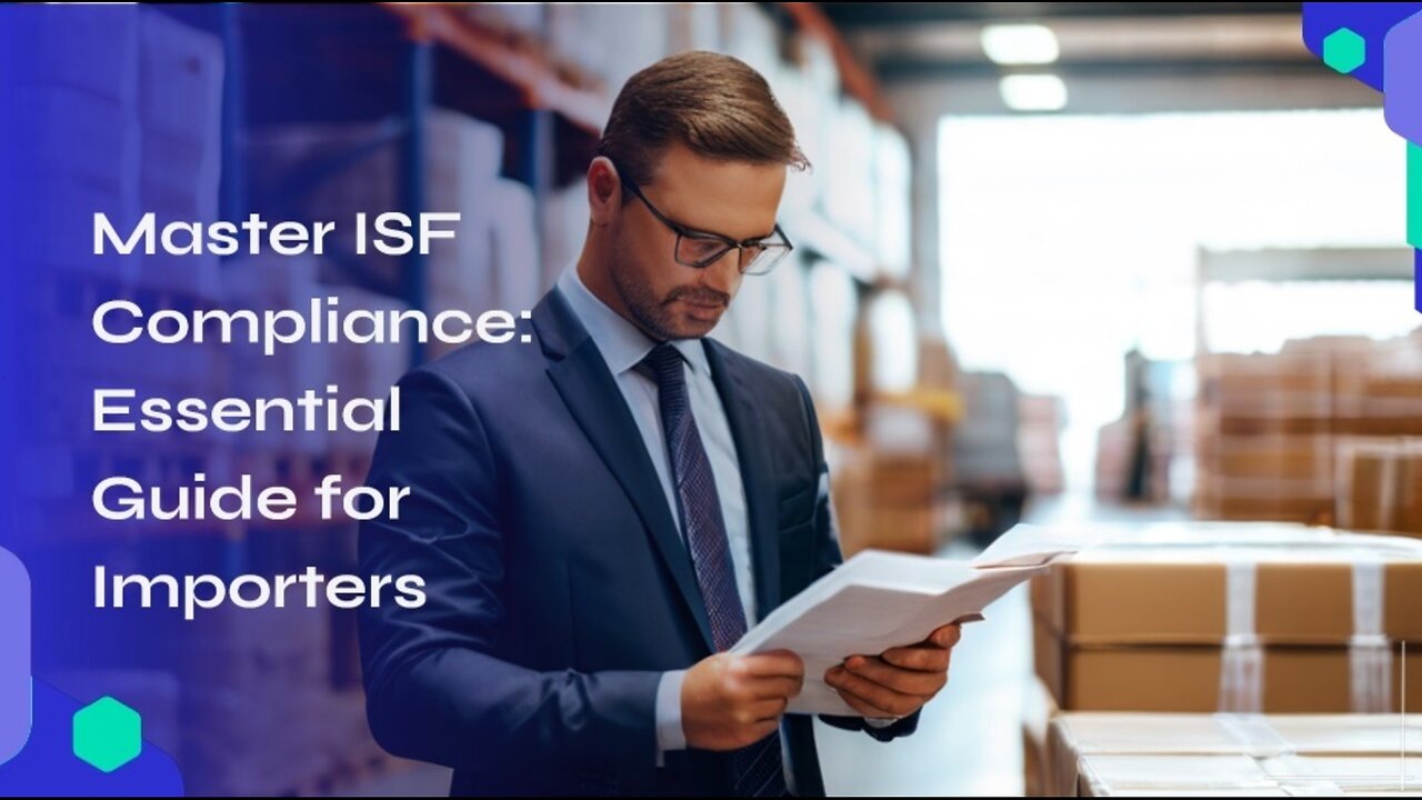 Demystifying ISF Compliance: Your Guide to Importing Safely and Seamlessly