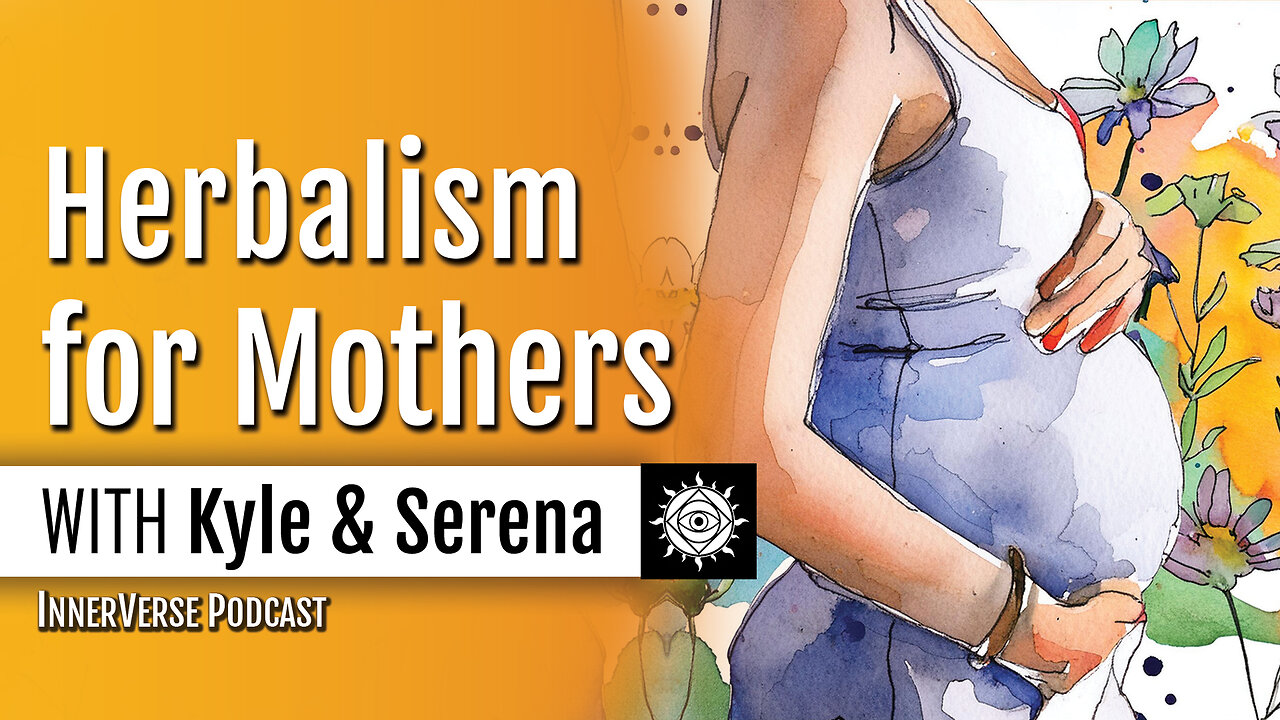 Kyle & Serena | Herbal Support For Mothers: The Journey of Fertility, Pregnancy, Birth & Beyond