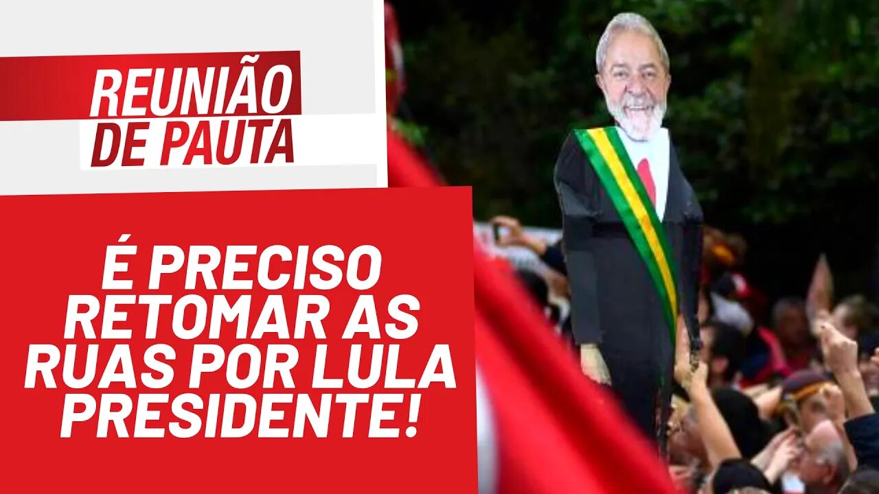 É preciso retomar as ruas por Lula Presidente! - Reunião de Pauta nº 892 - 02/02/22