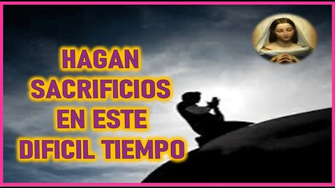 MENSAJE DE MARIA SANTISIMA A SIMONA - HAGAN SACRIFICIOS EN ESTE DIFICIL TIEMPO