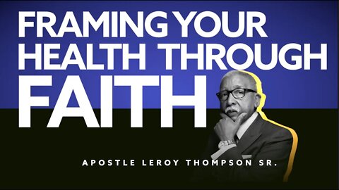 Framing Your Health Through Faith | Apostle Leroy Thompson Sr.