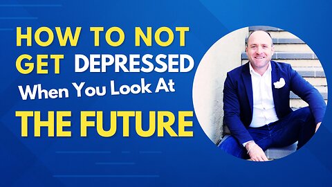 How To Not Get Depressed When You Look At The Future