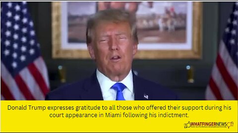 Donald Trump expresses gratitude to all those who offered their support during his court appearance