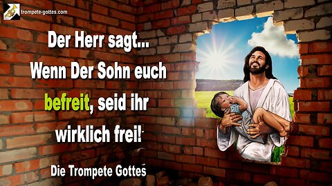 17.07.2006 🎺 Der Herr sagt... Wenn der Sohn euch befreit, seid ihr wirklich frei... Die Trompete Gottes