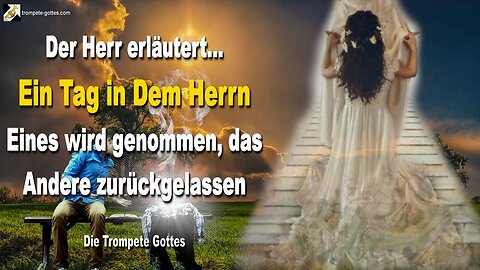 Ein Tag in Dem Herrn… Eines wird genommen, das Andere zurückgelassen 🎺 Der Trompetenruf Gottes