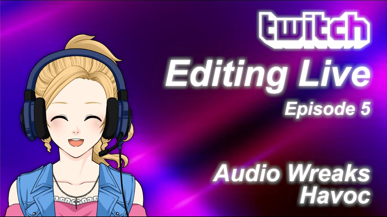 Editing Live Epsiode 5: Audio Wreaks Havoc