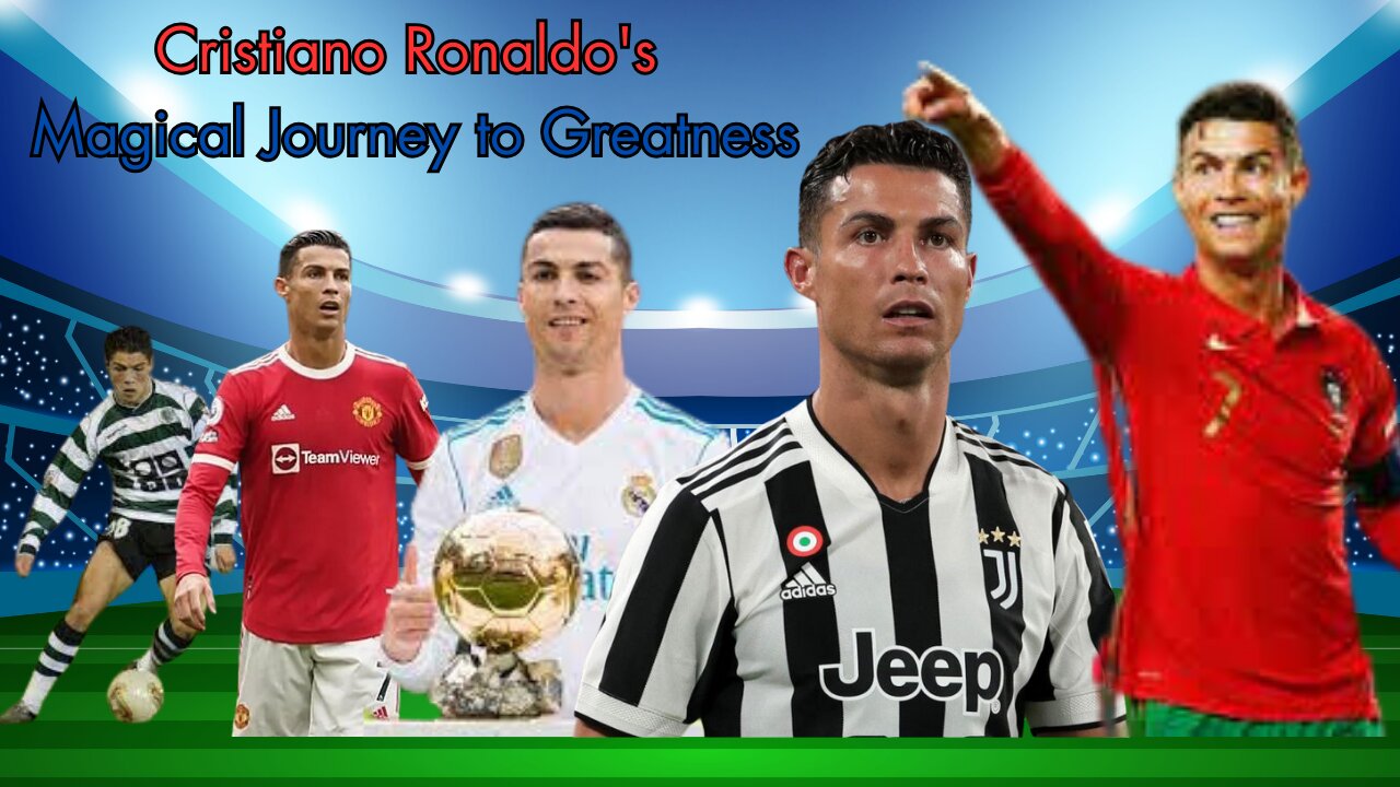 Cristiano Ronaldo's Magical Journey to Greatness