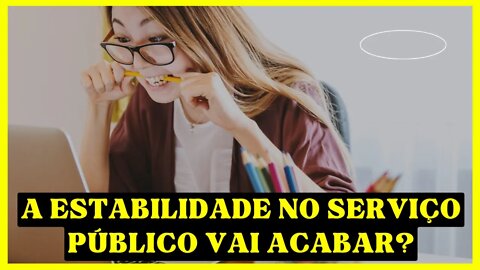 CONCURSO PÚBLICO: A Estabilidade no Serviço Público vai Acabar? Estabilidade não Existe!