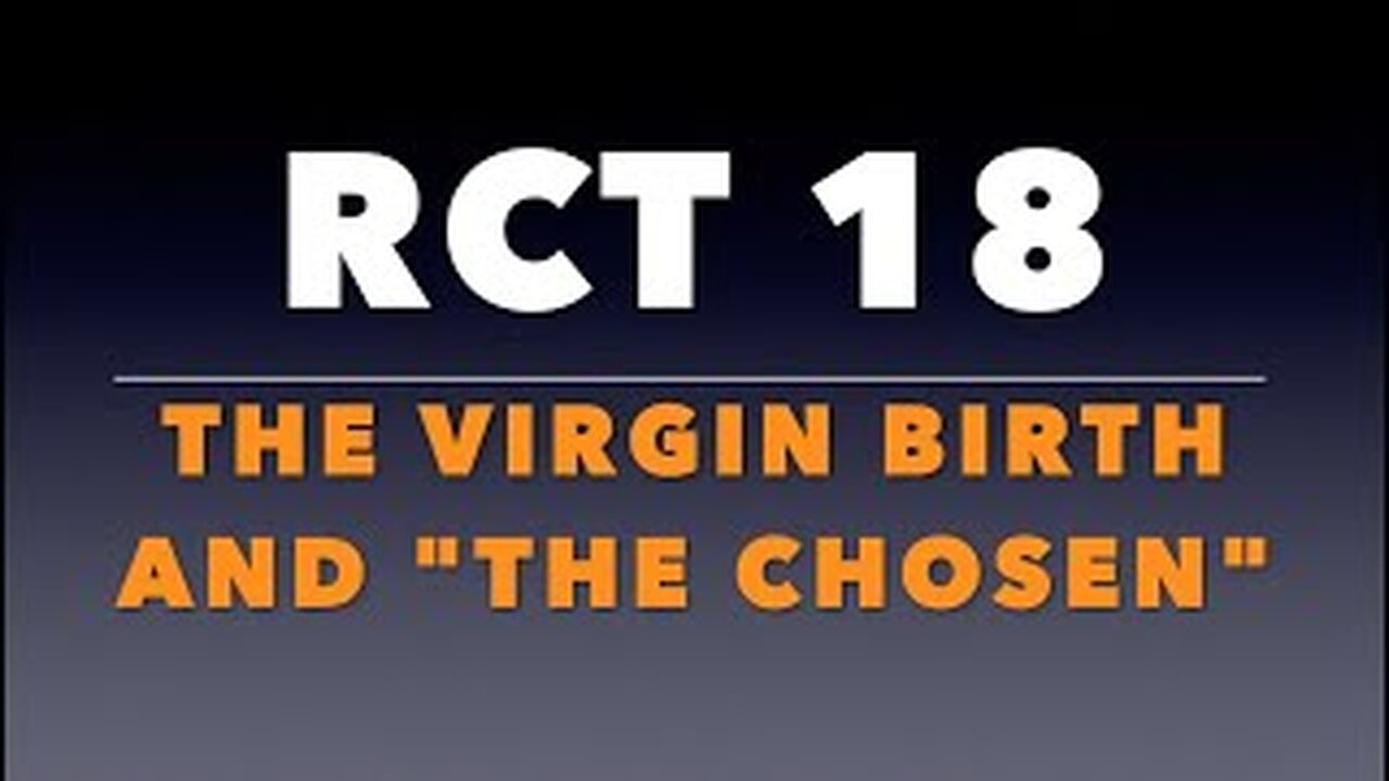 RCT 18: The Virgin Birth and "The Chosen"