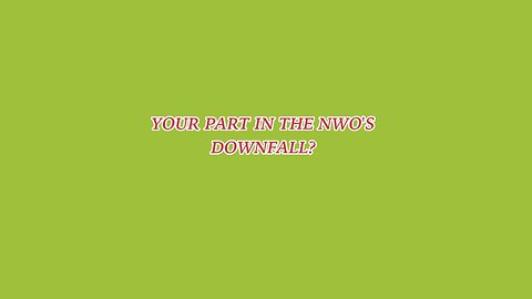 YOUR PART IN THE NWO'S DOWNFALL?