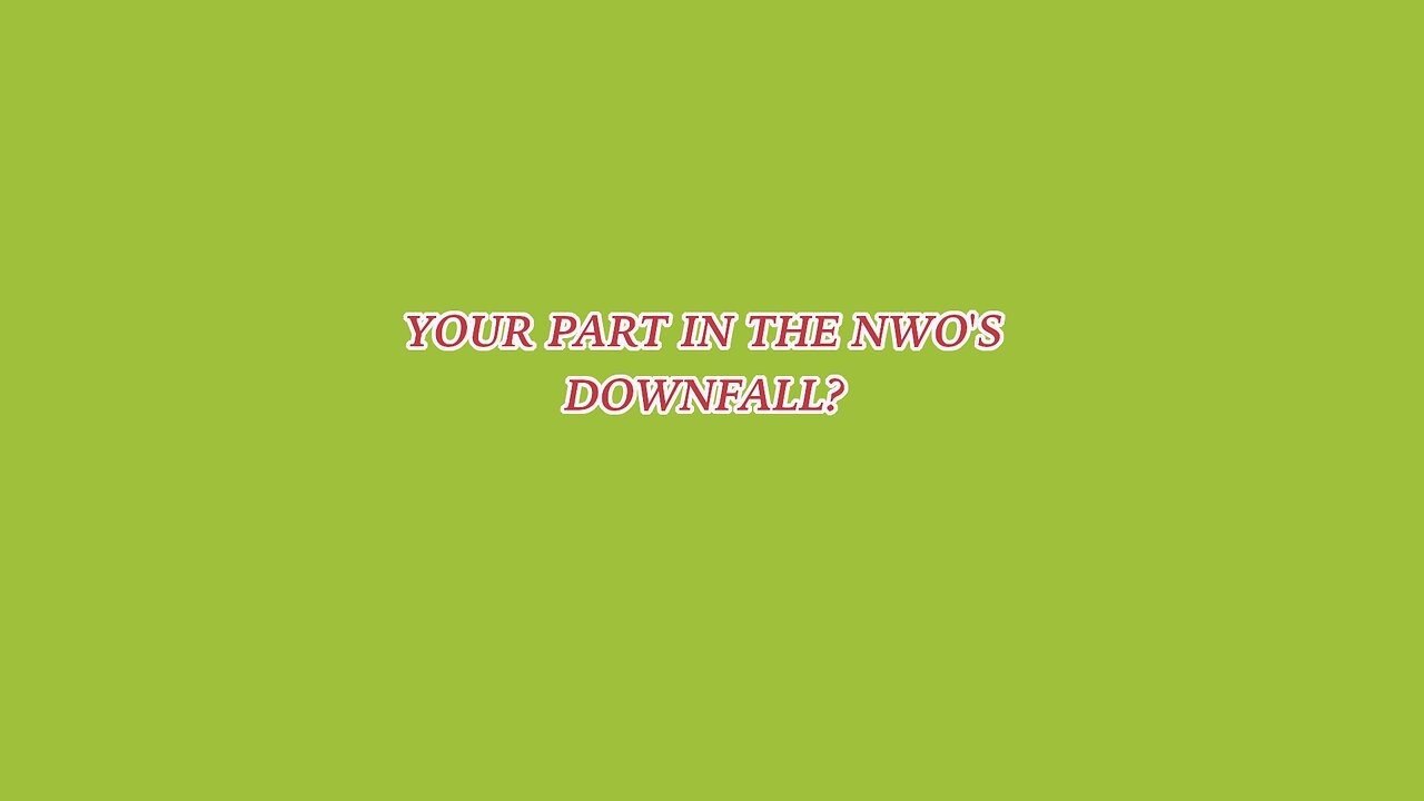 YOUR PART IN THE NWO'S DOWNFALL?