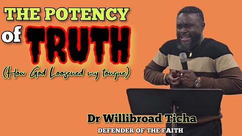 THE POTENCY OF TRUTH || HOW GOD LOOSENED MY TONGUE || DR WILLIBROAD TICHA