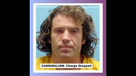 CANNIBALISM- CHARGE DROPPED